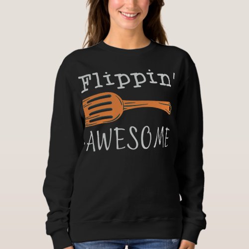 Flippin Awesome Funny Kitchen Quote For Cooking Sweatshirt