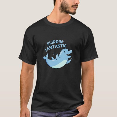 Flippin Fantastic Funny Dolphin Pun Dark BG T_Shirt