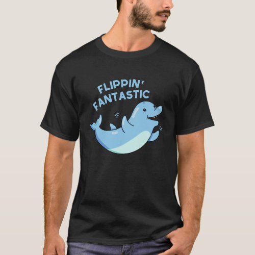 Flippin Fantastic Funny Dolphin Pun Dark BG T_Shirt
