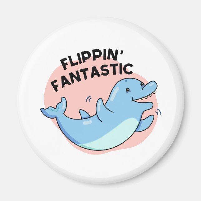 Flippin Fantastic Funny Dolphin Pun  Magnet (Front)