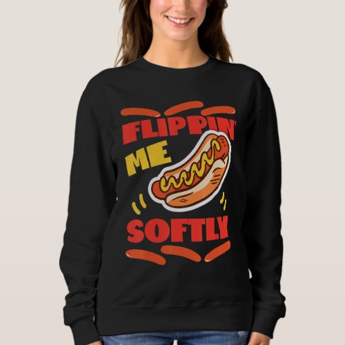 Flippin Me Softly Hot Dogs For Hotdog Griller Sweatshirt