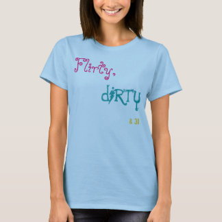Flirty,dirty&30. T-Shirt