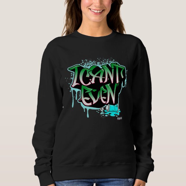Flite Boi    I Can't Even Graffiti Graphic Sweatshirt (Front)