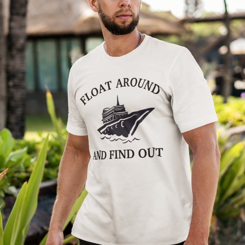 Float Around and Find Out Cruise Ship T_Shirt