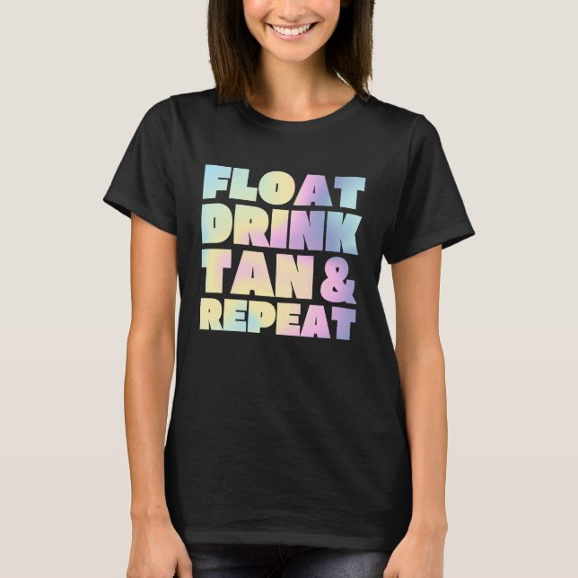 Float Drink Tan & Repeat Summer Vacation Beach Swi T-Shirt (Front)
