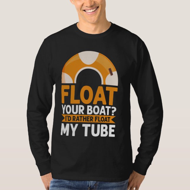Float Your Boat Iu2019d Rather Float My Tube River T-Shirt (Front)