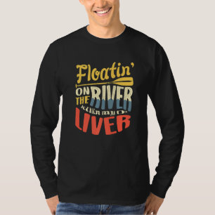 Floatin On The River Killin My Liver For A Boat Ca T-Shirt