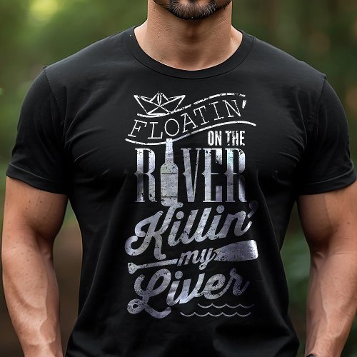 Floatin On The River Killin My Liver Funny Camping T_Shirt