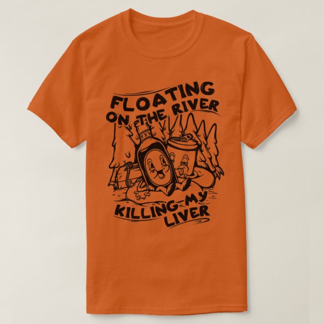 Floating On The River Killing My Liver River Lover T-Shirt (Design Front)