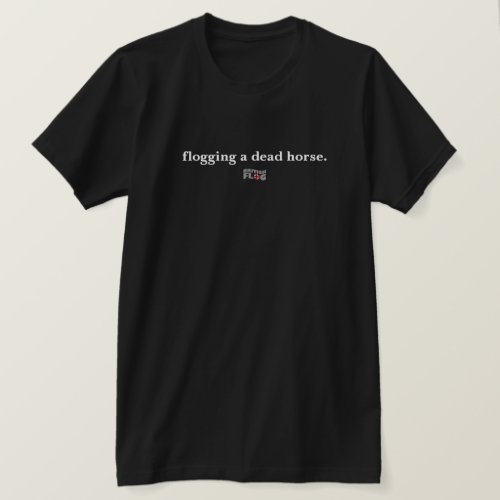Flogging a dead horse _ British phrase T_Shirt