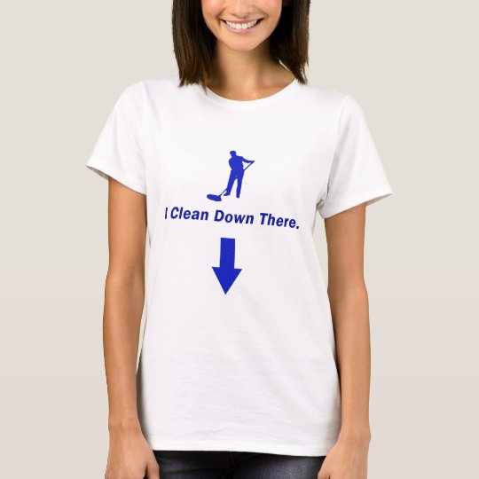 Floor Care "I Clean Down There" T-Shirt