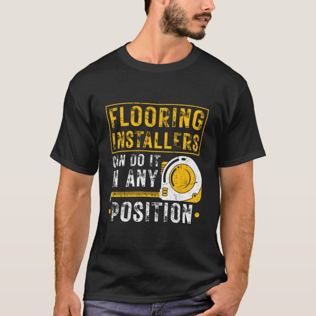 Flooring Installer Any Position Floor Installation T-Shirt (Front)