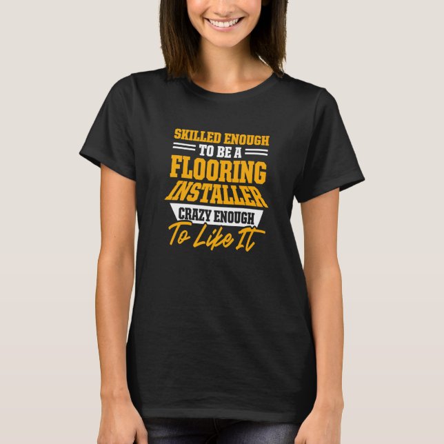 Flooring Installer Contractor Skilled Floor Instal T-Shirt (Front)