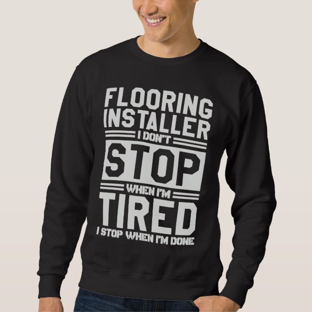 Flooring Installer I Stop When I'm Done Flooring I Sweatshirt (Front)