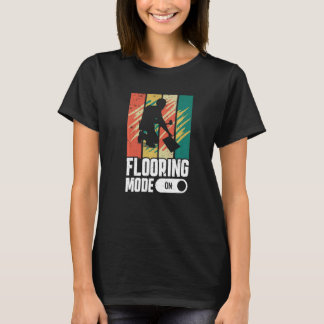 Flooring Mode On Flooring Installer T-Shirt