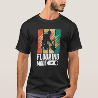 Flooring Mode On Flooring Installer T-Shirt