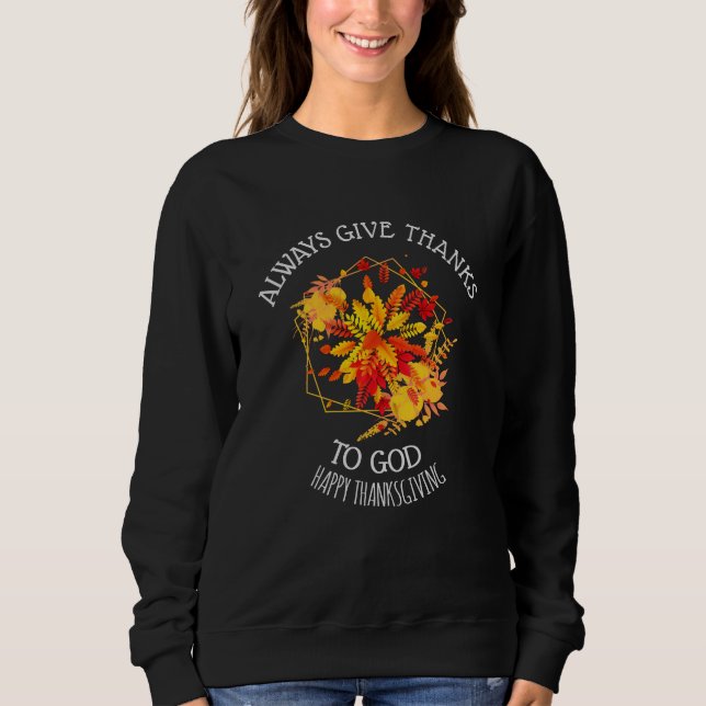Floral ALWAYS GIVE THANKS TO GOD Thanksgiving Sweatshirt (Front)