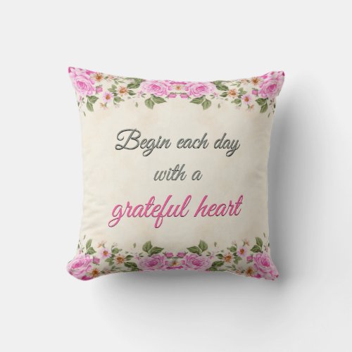 Floral Begin each day with a grateful heart Throw Pillow