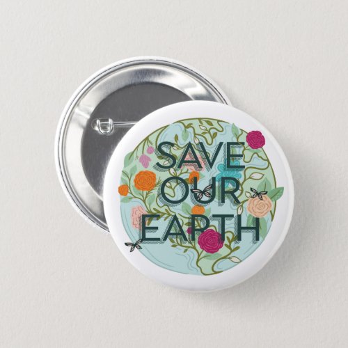 Floral Blooms Protect  Save Our Beautiful Earth Button
