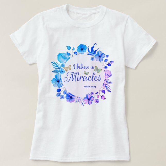 Floral Border- I Believe In Miracles T-Shirt (Design Front)