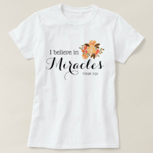 Floral Bouquet I believe in miracles T-Shirt