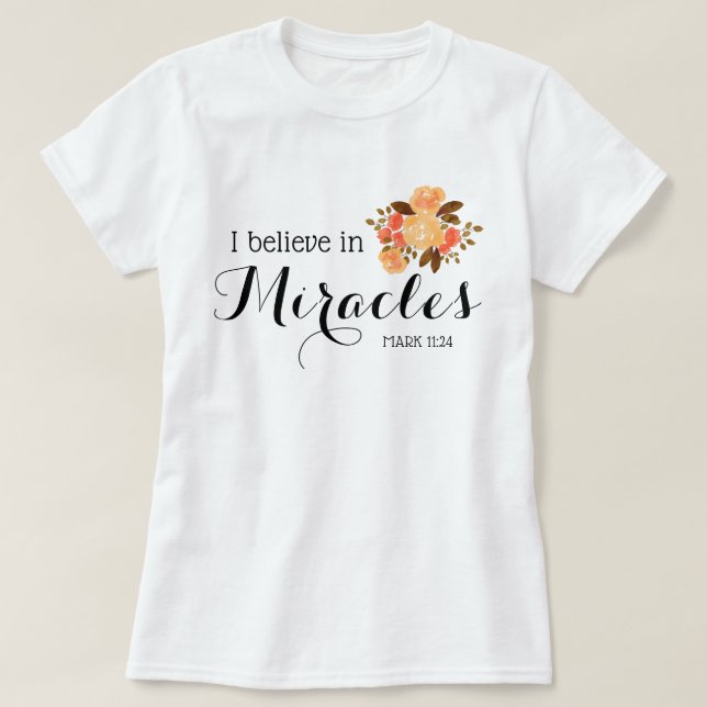Floral Bouquet | I believe in miracles T-Shirt (Design Front)