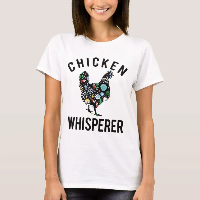 Floral Chicken Whisperer,Chicken Lover T-Shirt | Zazzle