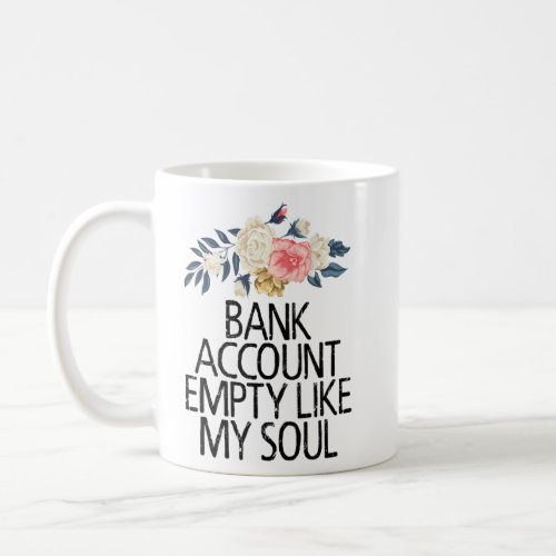 Floral Flowers Bank Account Empty Like My Soul  Coffee Mug