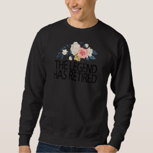 Floral Flowers Cute Love   The Legend Has Retired Sweatshirt