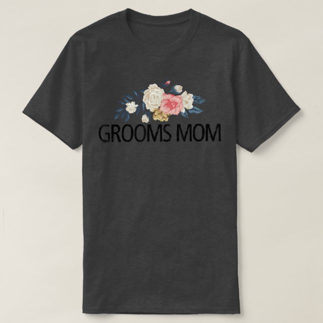 Floral Flowers Funny Sarcastic Grooms Mom  T-Shirt (Design Front)