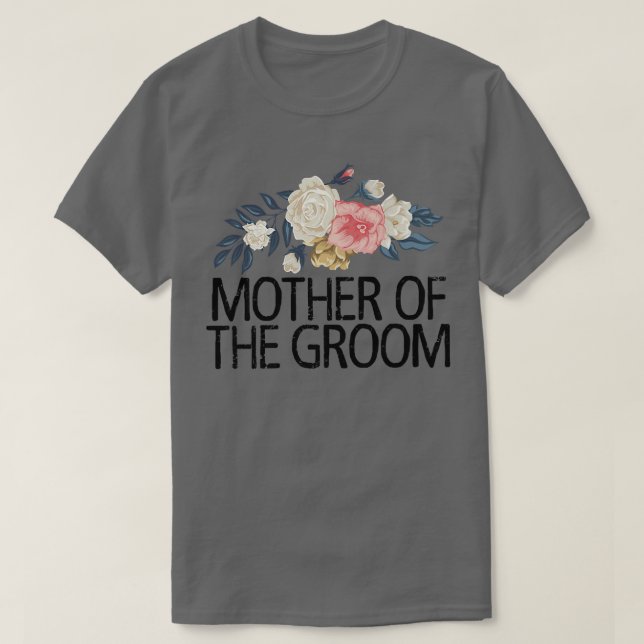 Floral Flowers Funny Sarcastic Mother Of The Groom T-Shirt (Design Front)