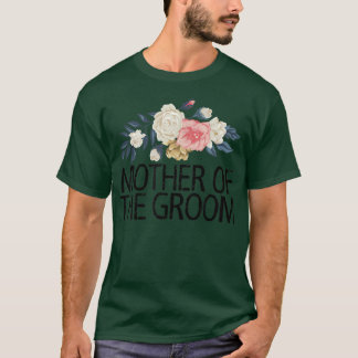 Floral Flowers Funny Sarcastic Mother Of The Groom T-Shirt
