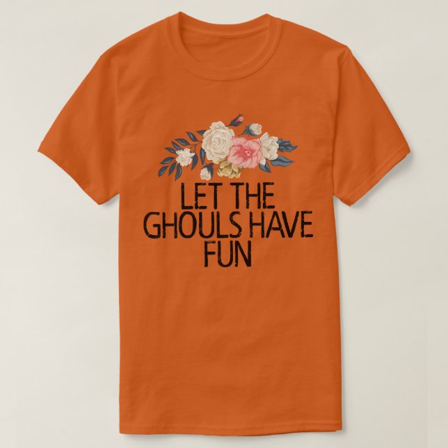 Floral Flowers, Let The Ghouls Have Fun  T-Shirt (Design Front)