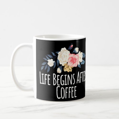 Floral Flowers Life Begins After Coffee  Coffee Mug