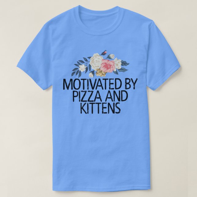 Floral Flowers, Motivated By Pizza And Kittens  T-Shirt (Design Front)
