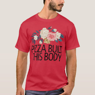 Floral Flowers Sarcastic Funny Pizza Built This Bo T-Shirt