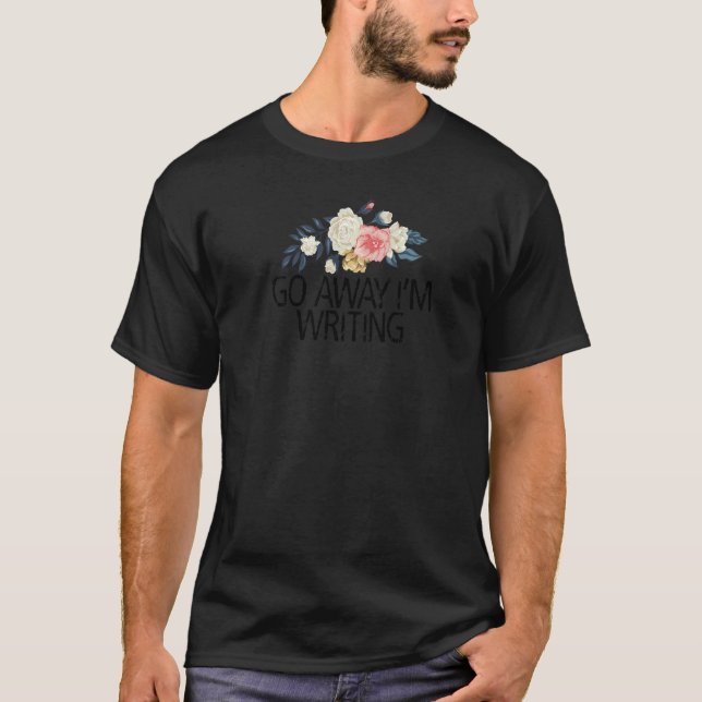Floral Flowers  Sarcastic Go Away I'm Writing T-Shirt (Front)
