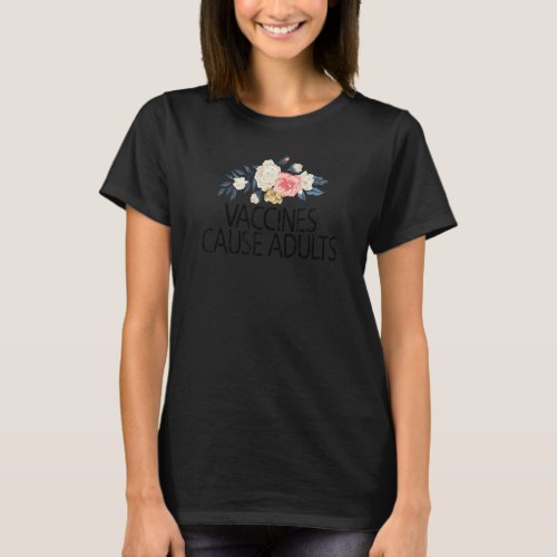 Floral Flowers  Sarcastic Vaccines Cause Adults T_Shirt