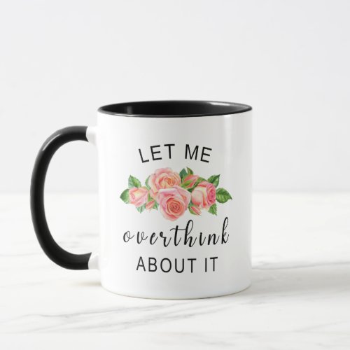 Floral funny Let me overthink about it coffee Mug