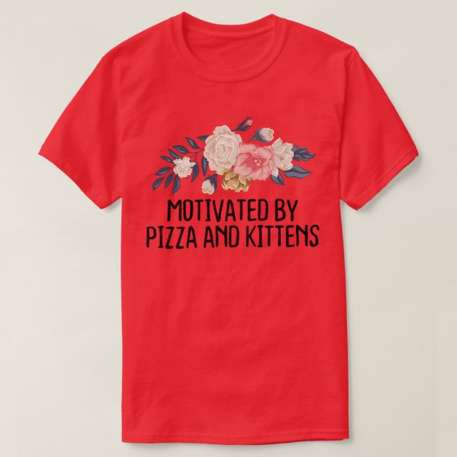 Floral Funny Motivated By Pizza And Kittens  T-Shirt (Design Front)