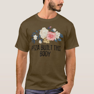 Floral Funny Pizza Built This Body  T-Shirt