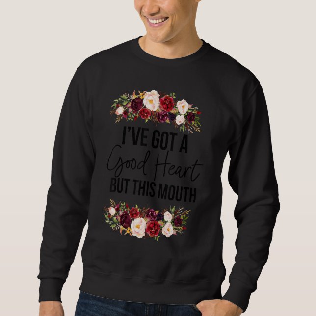 Floral I Have A Good Heart But This Mouth Sarcasti Sweatshirt (Front)