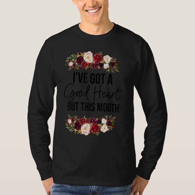 Floral I Have A Good Heart But This Mouth Sarcasti T-Shirt (Front)