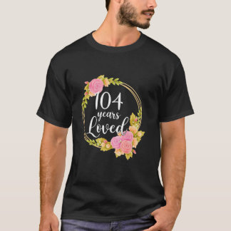 Floral Loved 104 Year Old 104rd Birthday Gifts Tee