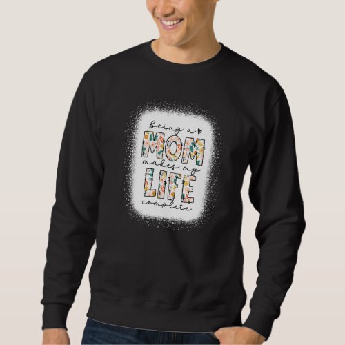 Floral Mesy Bun Being A Mom Make My Life Complete  Sweatshirt