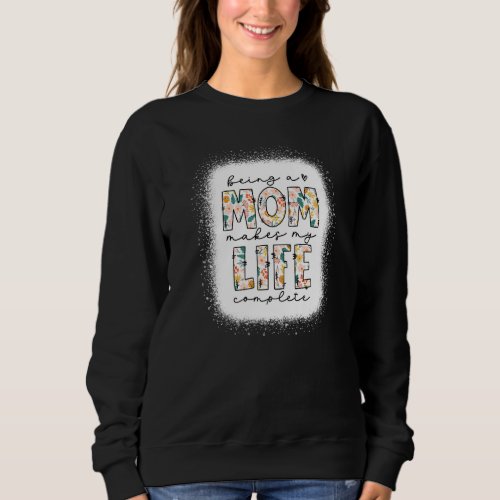 Floral Mesy Bun Being A Mom Make My Life Complete  Sweatshirt