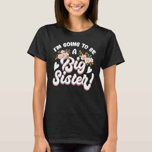 Floral Promoted To Big Sister  Im Going To Be A B T_Shirt