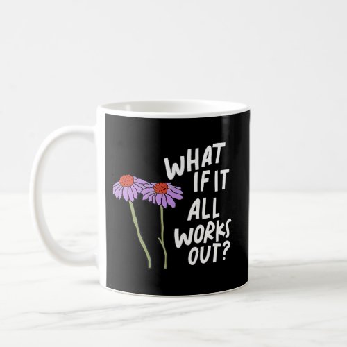 Floral Quote What If It All Works Out Coffee Mug