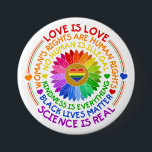 Floral Rainbow Political and Social Stand Button<br><div class="desc">This design features a rainbow color flower with several text about social issues such as "Love is Love",  "Woman's Rights Are Human Rights",  "No Human is Illegal",  "Kindness is Everything',  "Black Lives Matter",  and "Science is Real".</div>