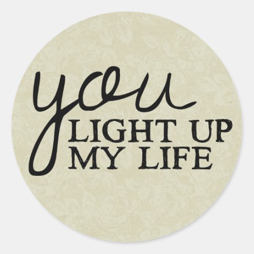 Floral Tan Love Quote You Light Up My Life Classic Round Sticker